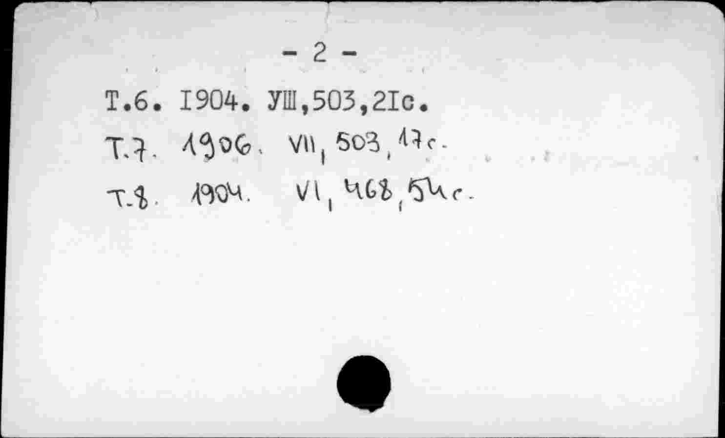 ﻿- 2 -
Т.б. 1904. УШ,503,21с.
ТЛ- vn(5o3 /}<■-
ТД. AW- VI, 4Gb(5Vc.